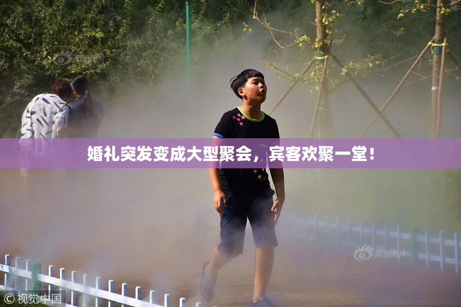 婚礼突发变成大型聚会，宾客欢聚一堂！