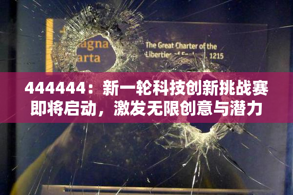 444444：新一轮科技创新挑战赛即将启动，激发无限创意与潜力