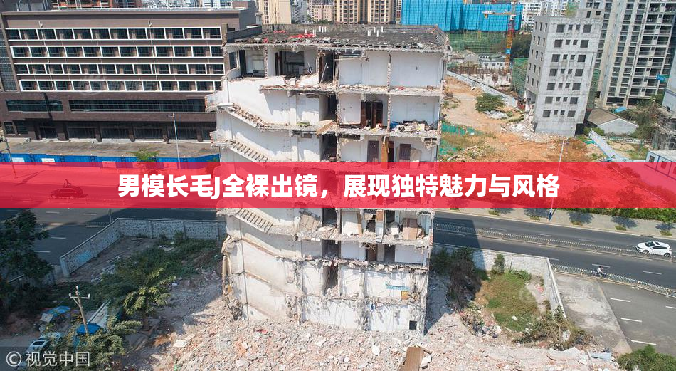 男模长毛J全裸出镜，展现独特魅力与风格