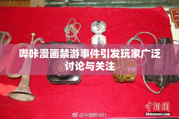 哔咔漫画禁游事件引发玩家广泛讨论与关注