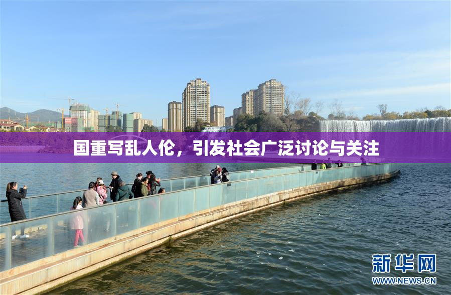 国重写乱人伦，引发社会广泛讨论与关注