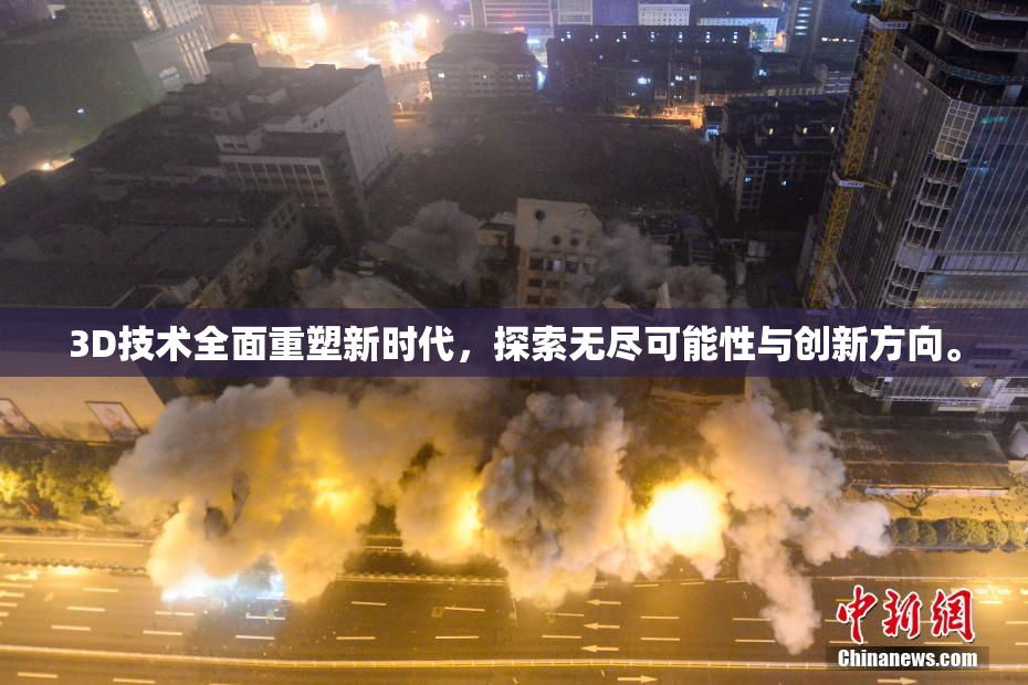 3D技术全面重塑新时代，探索无尽可能性与创新方向。