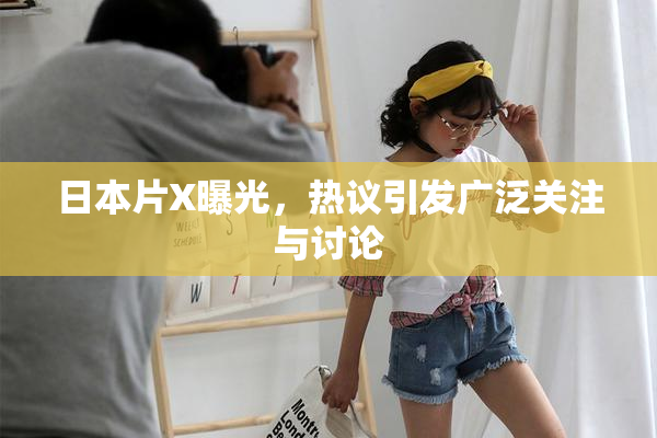 日本片X曝光，热议引发广泛关注与讨论