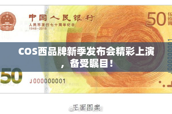 COS西品牌新季发布会精彩上演，备受瞩目！