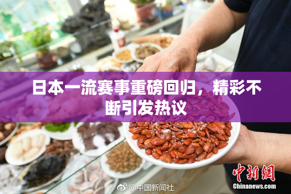 日本一流赛事重磅回归，精彩不断引发热议