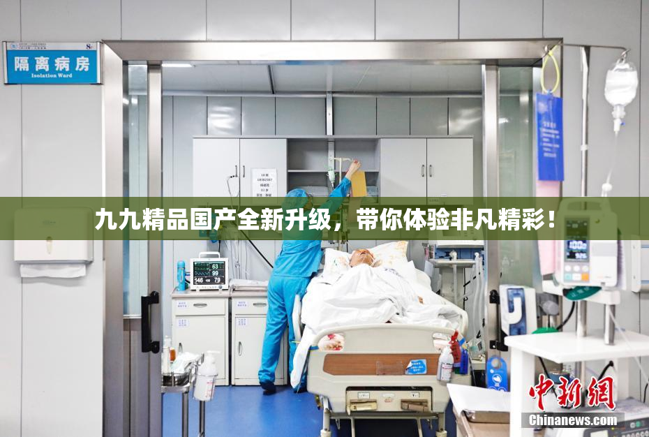 九九精品国产全新升级，带你体验非凡精彩！