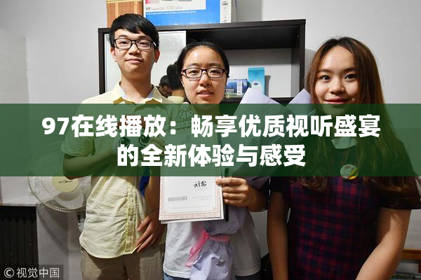 97在线播放：畅享优质视听盛宴的全新体验与感受