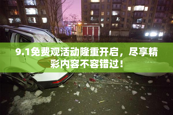 9.1免费观活动隆重开启，尽享精彩内容不容错过！