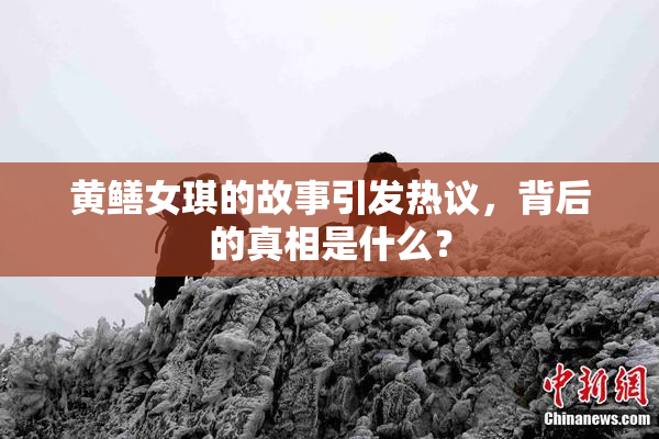 黄鳝女琪的故事引发热议，背后的真相是什么？