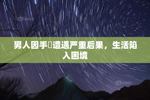 男人因手婬遭遇严重后果，生活陷入困境