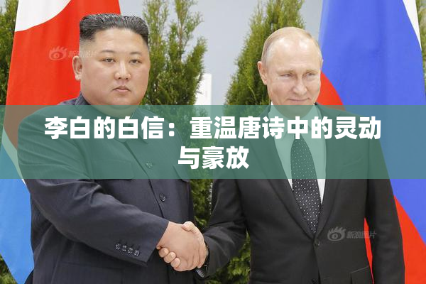 李白的白信：重温唐诗中的灵动与豪放
