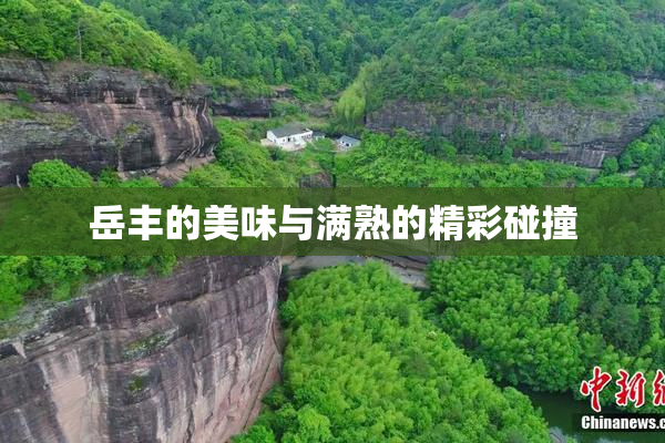 岳丰的美味与满熟的精彩碰撞