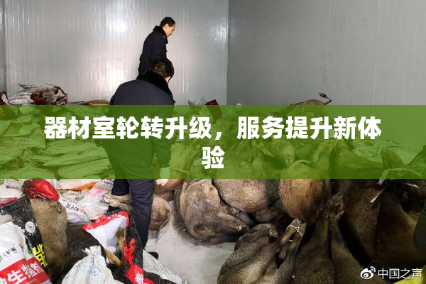 器材室轮转升级，服务提升新体验