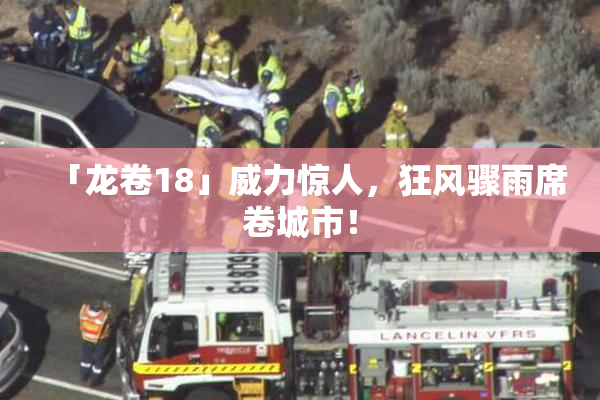「龙卷18」威力惊人，狂风骤雨席卷城市！