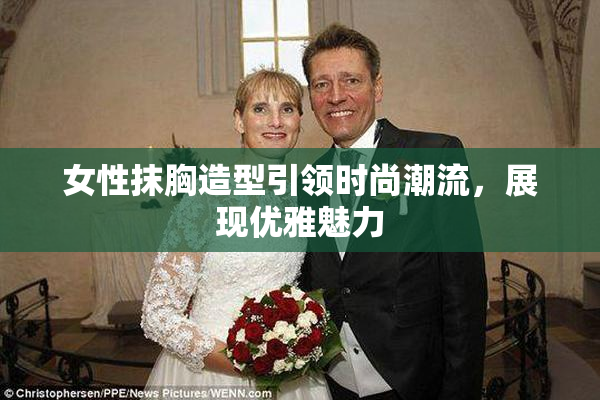 女性抹胸造型引领时尚潮流，展现优雅魅力