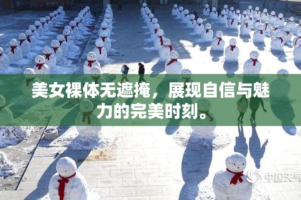 美女裸体无遮掩，展现自信与魅力的完美时刻。