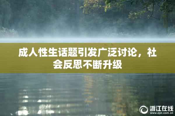 成人性生话题引发广泛讨论，社会反思不断升级