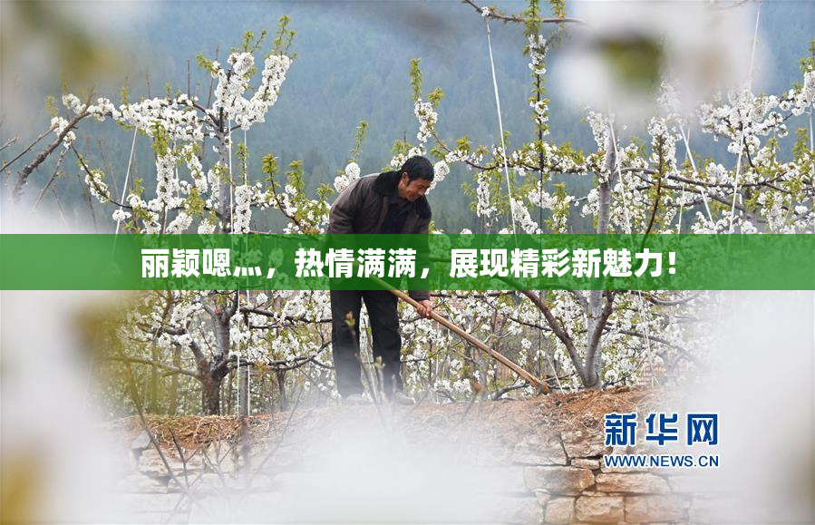 丽颖嗯灬，热情满满，展现精彩新魅力！