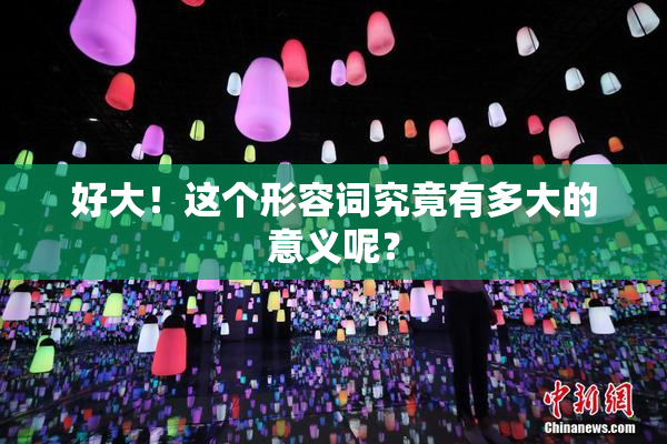 好大！这个形容词究竟有多大的意义呢？