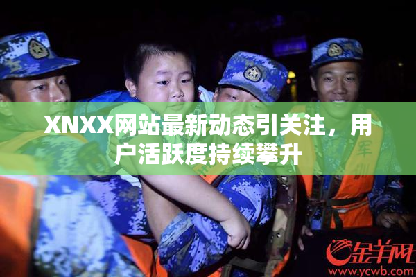 XNXX网站最新动态引关注，用户活跃度持续攀升