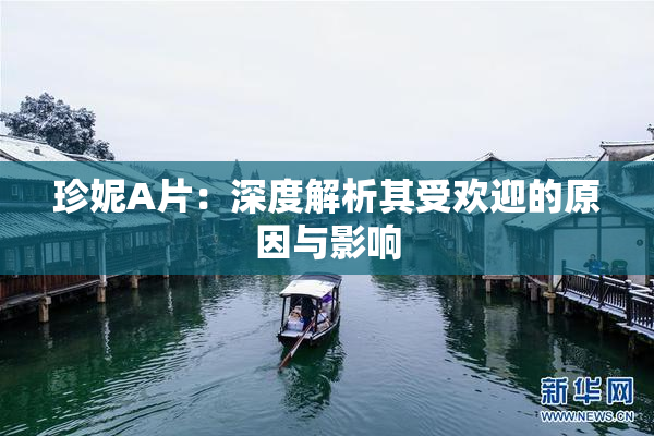 珍妮A片：深度解析其受欢迎的原因与影响