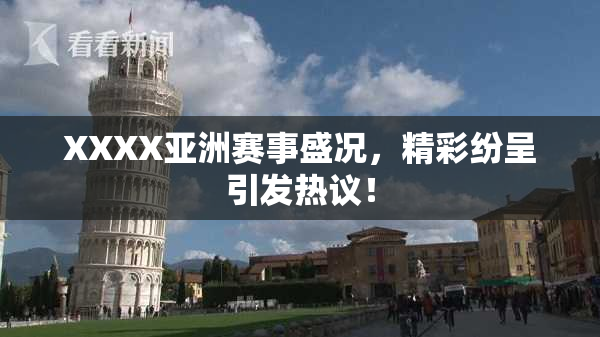 XXXX亚洲赛事盛况，精彩纷呈引发热议！