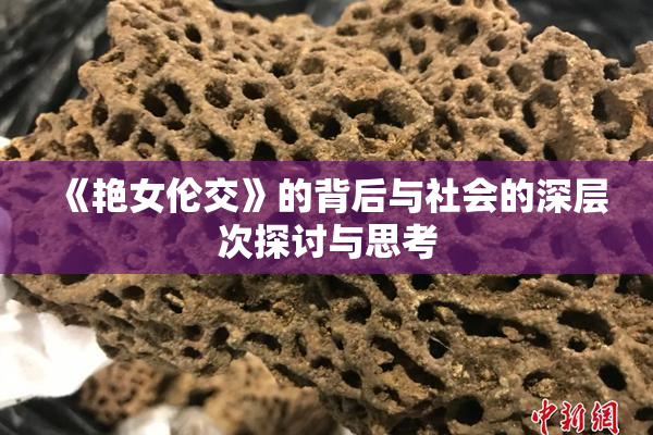 《艳女伦交》的背后与社会的深层次探讨与思考
