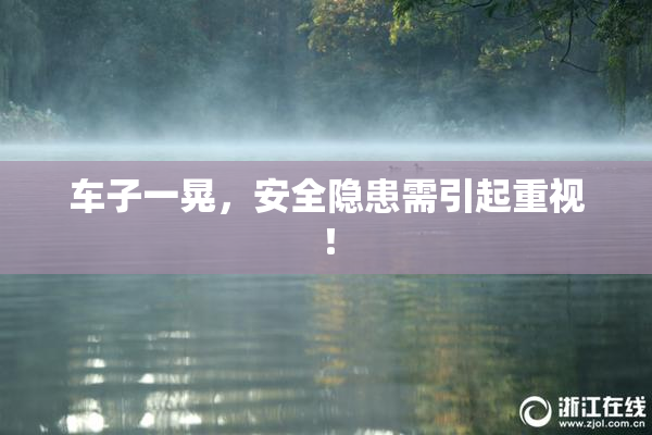 车子一晃，安全隐患需引起重视！