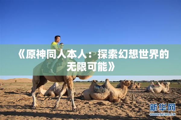 《原神同人本人：探索幻想世界的无限可能》