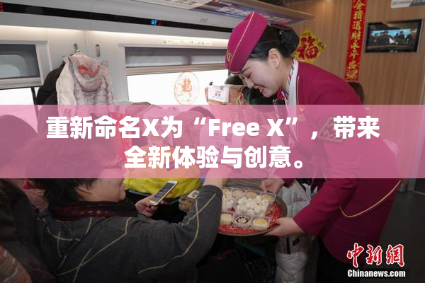 重新命名X为“Free X”，带来全新体验与创意。