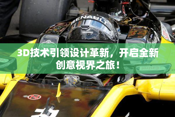3D技术引领设计革新，开启全新创意视界之旅！