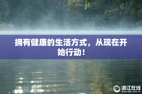 拥有健康的生活方式，从现在开始行动！