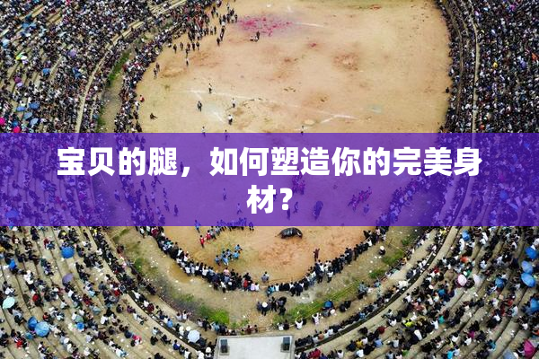 宝贝的腿，如何塑造你的完美身材？