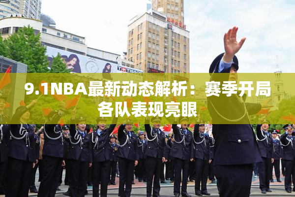 9.1NBA最新动态解析：赛季开局各队表现亮眼