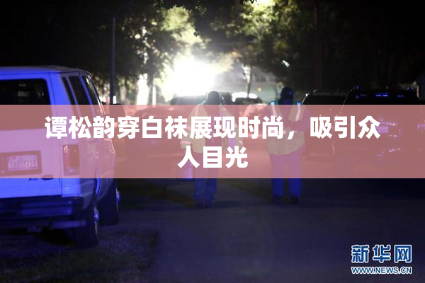 谭松韵穿白袜展现时尚，吸引众人目光