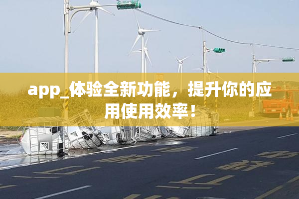 app_体验全新功能，提升你的应用使用效率！