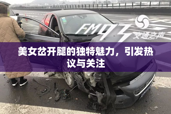 美女岔开腿的独特魅力，引发热议与关注