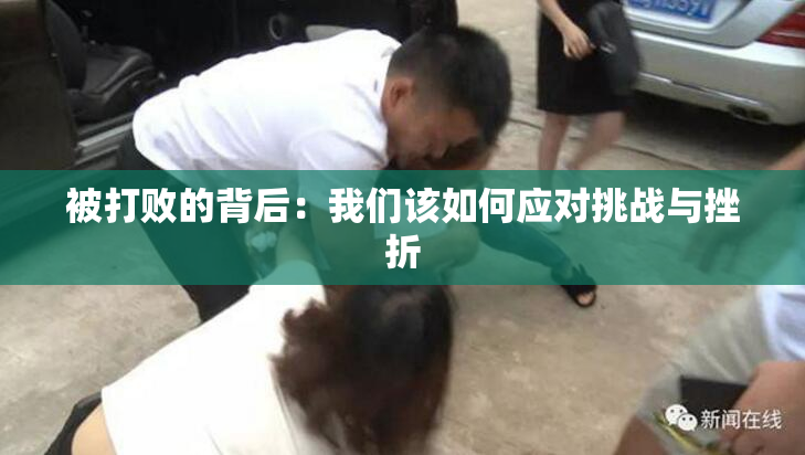 被打败的背后：我们该如何应对挑战与挫折