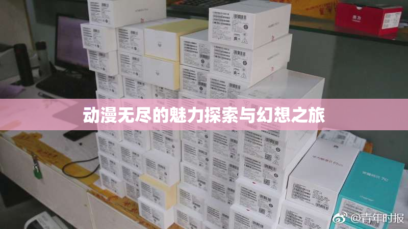 动漫无尽的魅力探索与幻想之旅