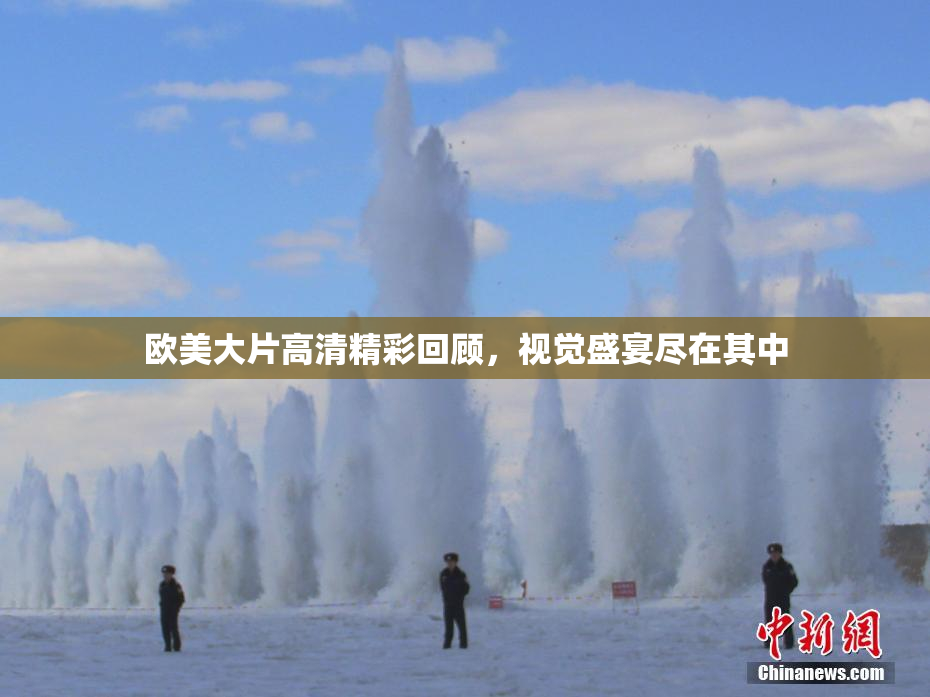 欧美大片高清精彩回顾，视觉盛宴尽在其中
