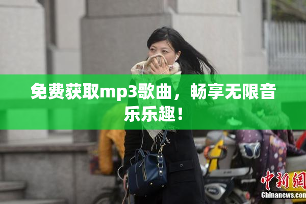 免费获取mp3歌曲，畅享无限音乐乐趣！