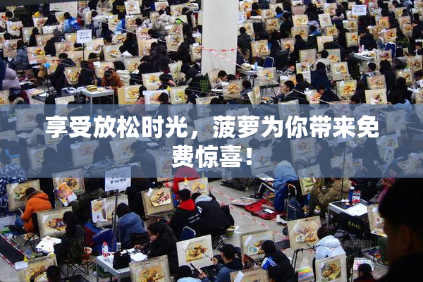 享受放松时光，菠萝为你带来免费惊喜！