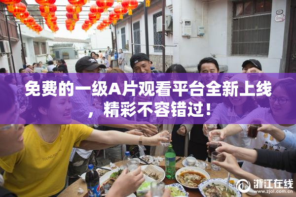 免费的一级A片观看平台全新上线，精彩不容错过！