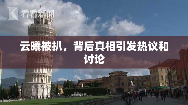 云曦被扒，背后真相引发热议和讨论