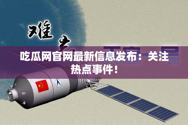 吃瓜网官网最新信息发布：关注热点事件！