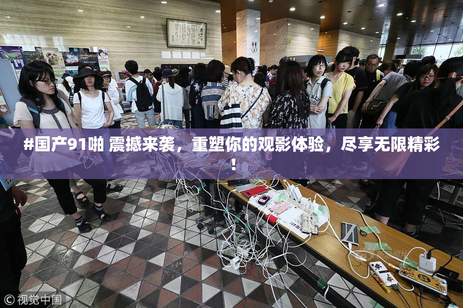 #国产91啪 震撼来袭，重塑你的观影体验，尽享无限精彩！