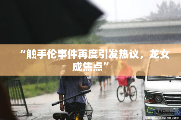“触手伦事件再度引发热议，龙女成焦点”