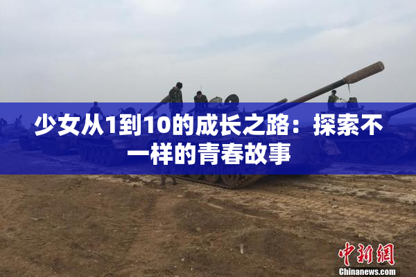 少女从1到10的成长之路：探索不一样的青春故事