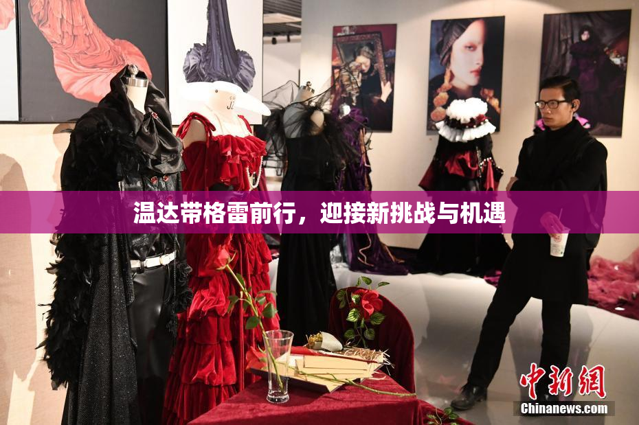 温达带格雷前行，迎接新挑战与机遇