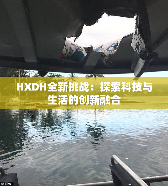 HXDH全新挑战：探索科技与生活的创新融合